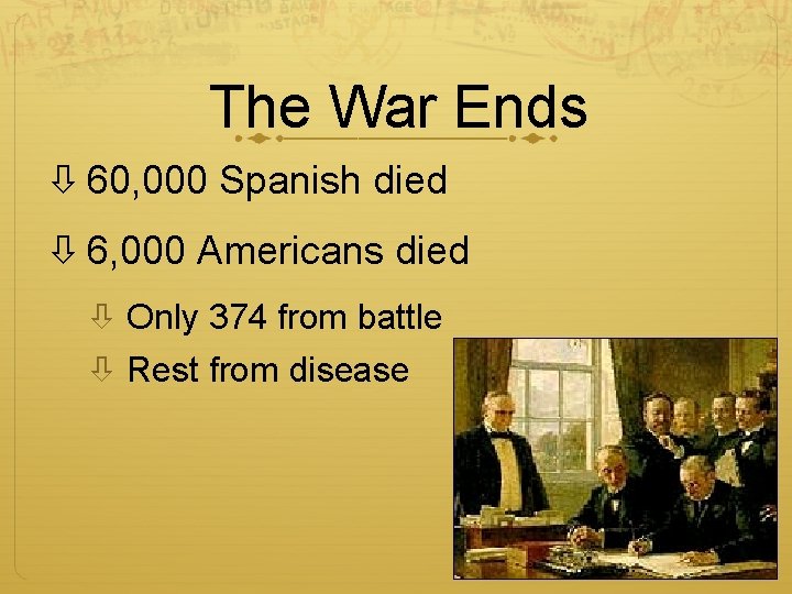 The War Ends 60, 000 Spanish died 6, 000 Americans died Only 374 from