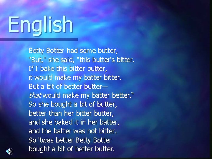 English Betty Botter had some butter, "But, " she said, "this butter's bitter. If