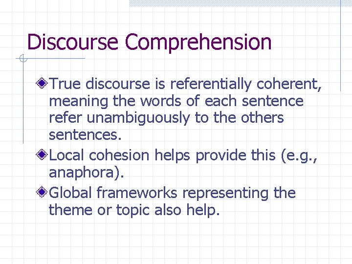 Discourse Comprehension True discourse is referentially coherent, meaning the words of each sentence refer Discourse Comprehension True discourse is referentially coherent, meaning the words of each sentence refer