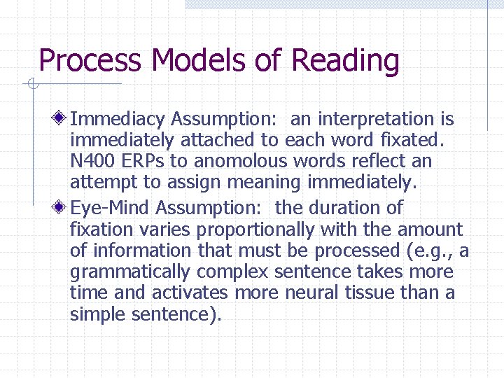 Process Models of Reading Immediacy Assumption: an interpretation is immediately attached to each word Process Models of Reading Immediacy Assumption: an interpretation is immediately attached to each word