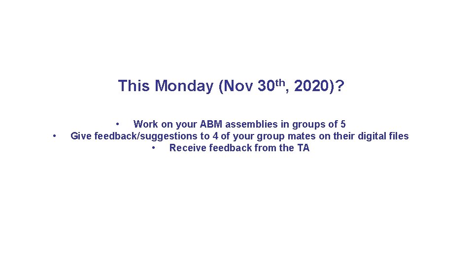 This Monday (Nov 30 th, 2020)? • • Work on your ABM assemblies in