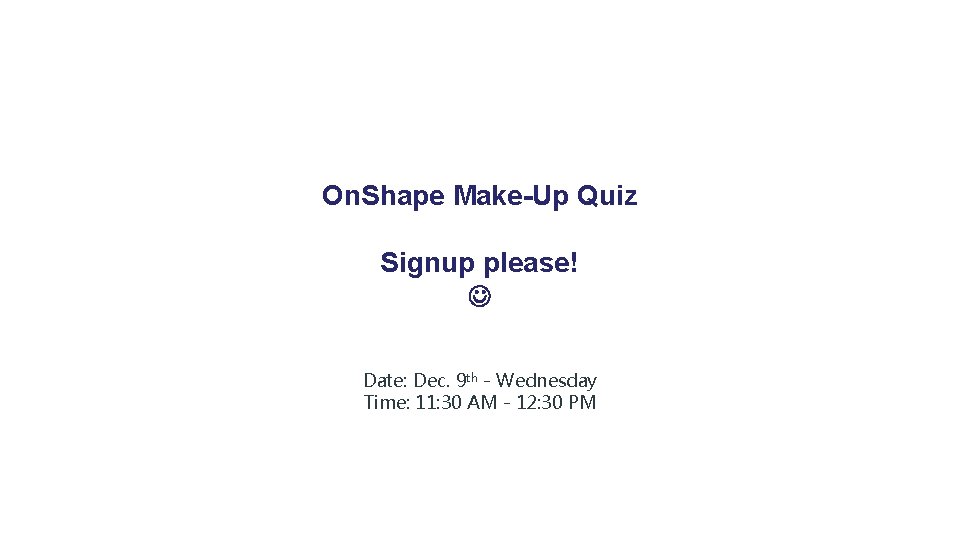 On. Shape Make-Up Quiz Signup please! Date: Dec. 9 th - Wednesday Time: 11: