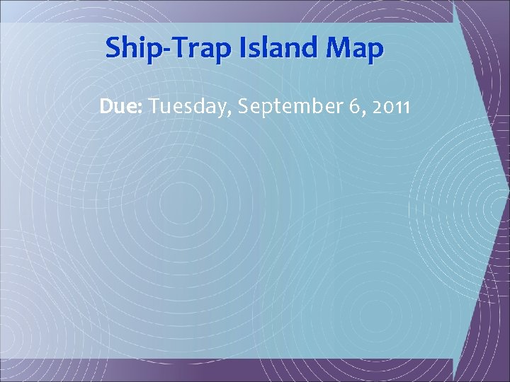 Ship-Trap Island Map Due: Tuesday, September 6, 2011 