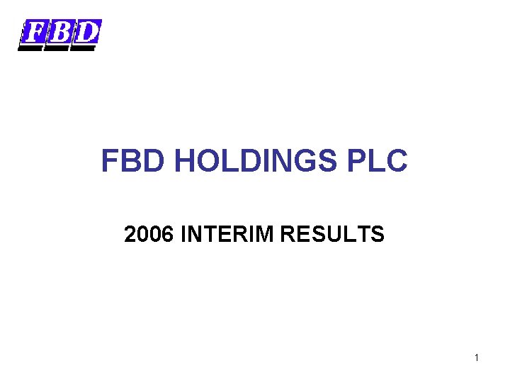 FBD HOLDINGS PLC 2006 INTERIM RESULTS 1 