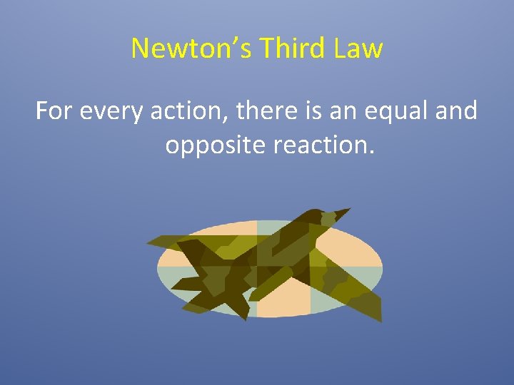 Newton’s Third Law For every action, there is an equal and opposite reaction. 