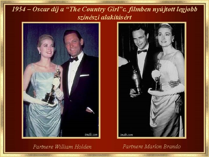 1954 – Oscar díj a “The Country Girl”c. filmben nyújtott legjobb színészi alakításért Partnere