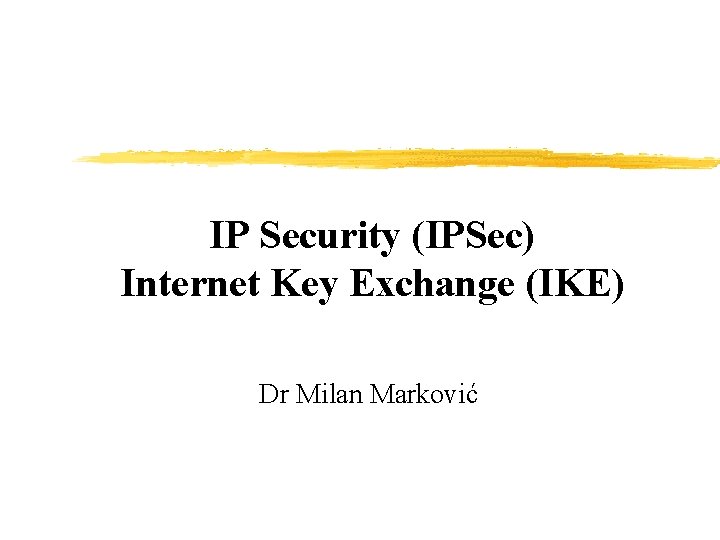 IP Security (IPSec) Internet Key Exchange (IKE) Dr Milan Marković 
