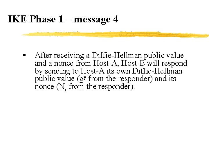 IKE Phase 1 – message 4 § After receiving a Diffie-Hellman public value and