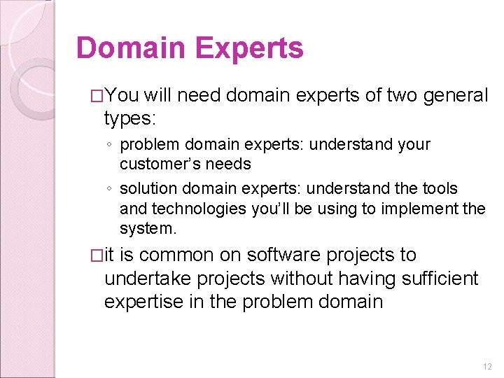 Domain Experts �You will need domain experts of two general types: ◦ problem domain