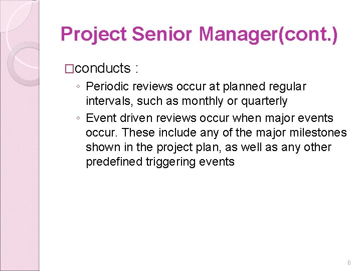 Project Senior Manager(cont. ) �conducts : ◦ Periodic reviews occur at planned regular intervals,