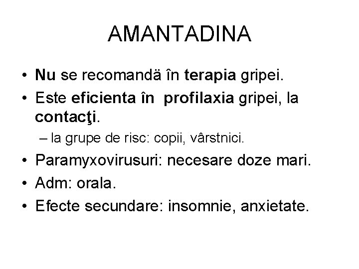 AMANTADINA • Nu se recomandä în terapia gripei. • Este eficienta în profilaxia gripei,