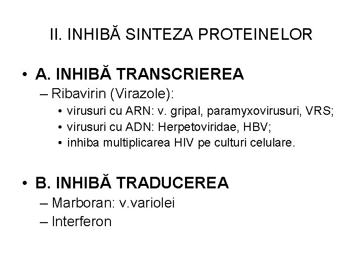 II. INHIBĂ SINTEZA PROTEINELOR • A. INHIBĂ TRANSCRIEREA – Ribavirin (Virazole): • virusuri cu
