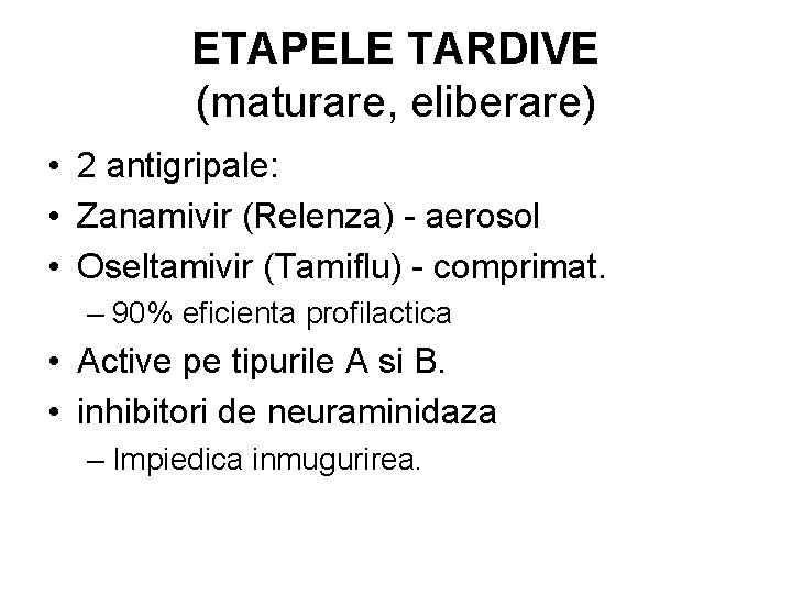 ETAPELE TARDIVE (maturare, eliberare) • 2 antigripale: • Zanamivir (Relenza) - aerosol • Oseltamivir