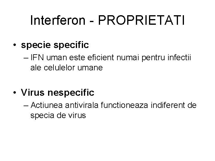 Interferon - PROPRIETATI • specie specific – IFN uman este eficient numai pentru infectii