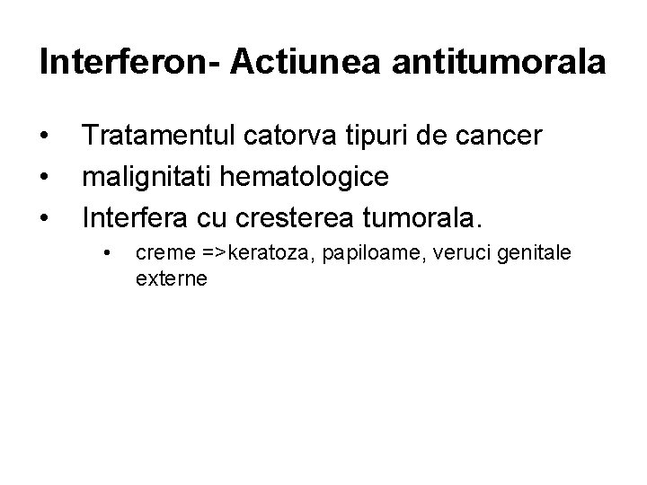Interferon- Actiunea antitumorala • • • Tratamentul catorva tipuri de cancer malignitati hematologice Interfera