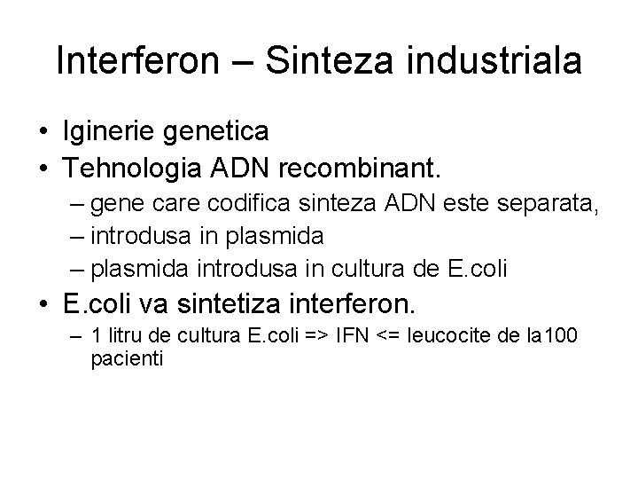 Interferon – Sinteza industriala • Iginerie genetica • Tehnologia ADN recombinant. – gene care