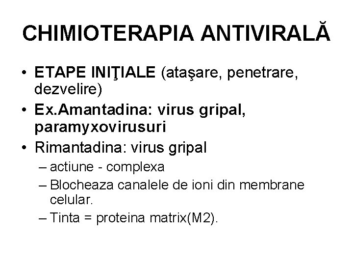 CHIMIOTERAPIA ANTIVIRALĂ • ETAPE INIŢIALE (ataşare, penetrare, dezvelire) • Ex. Amantadina: virus gripal, paramyxovirusuri