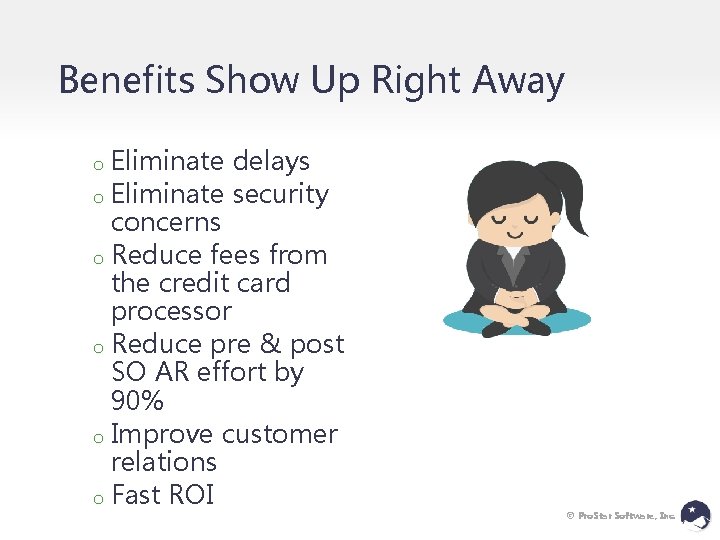 Benefits Show Up Right Away Eliminate delays o Eliminate security concerns o Reduce fees