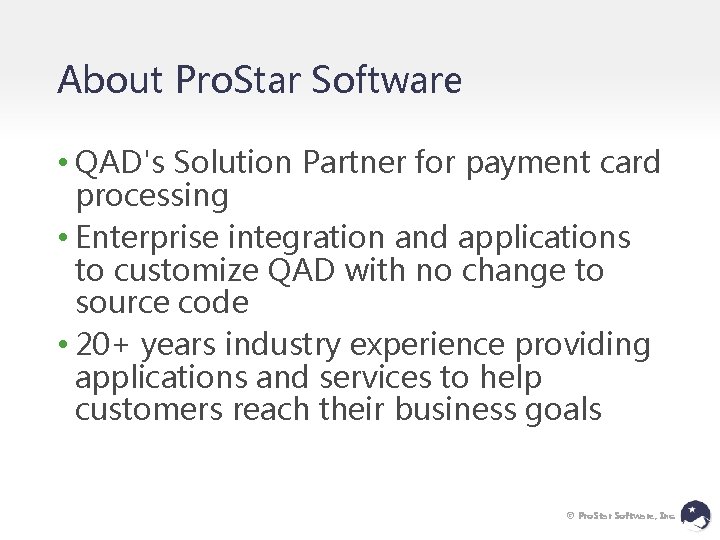 About Pro. Star Software • QAD's Solution Partner for payment card processing • Enterprise