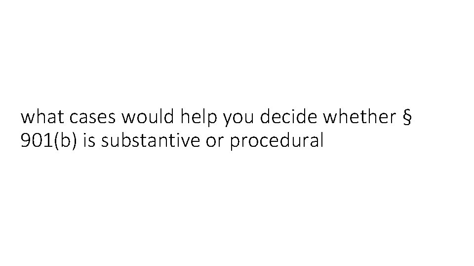 what cases would help you decide whether § 901(b) is substantive or procedural 