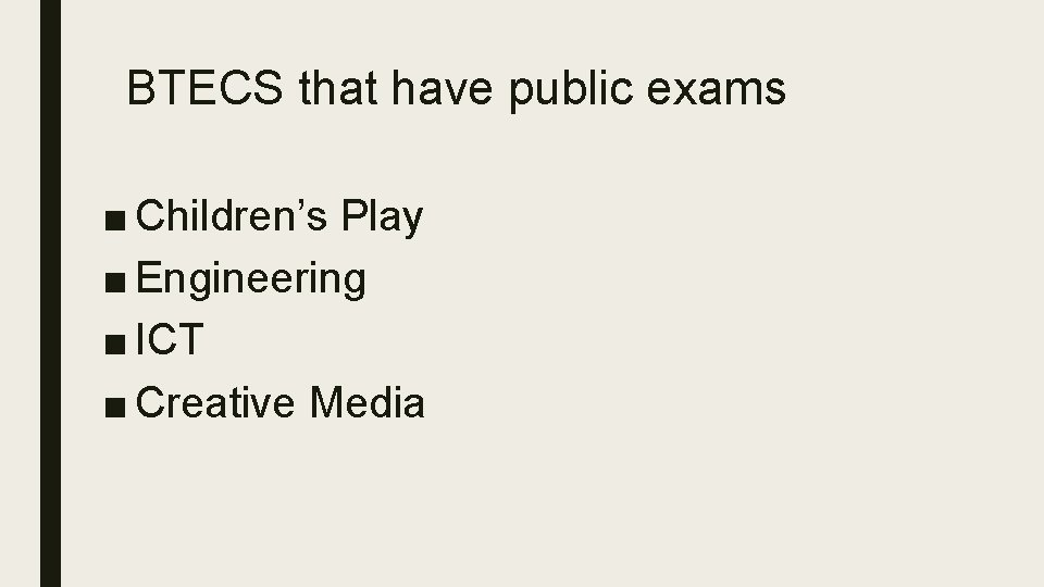 BTECS that have public exams ■ Children’s Play ■ Engineering ■ ICT ■ Creative