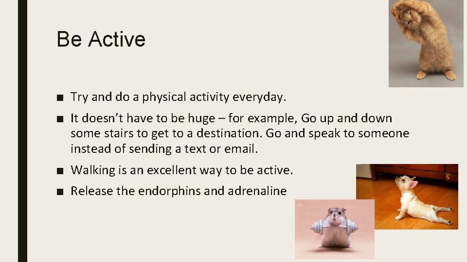 Be Active ■ Try and do a physical activity everyday. ■ It doesn’t have