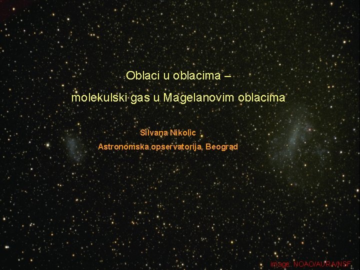 Oblaci u oblacima – molekulski gas u Magelanovim oblacima Silvana Nikolic Astronomska opservatorija, Beograd