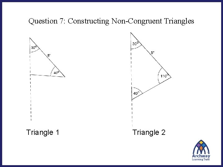 Question 7: Constructing Non-Congruent Triangles Triangle 1 Triangle 2 P-11 11 11 