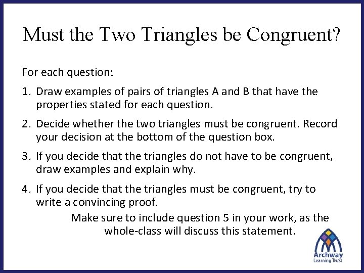 Must the Two Triangles be Congruent? For each question: 1. Draw examples of pairs