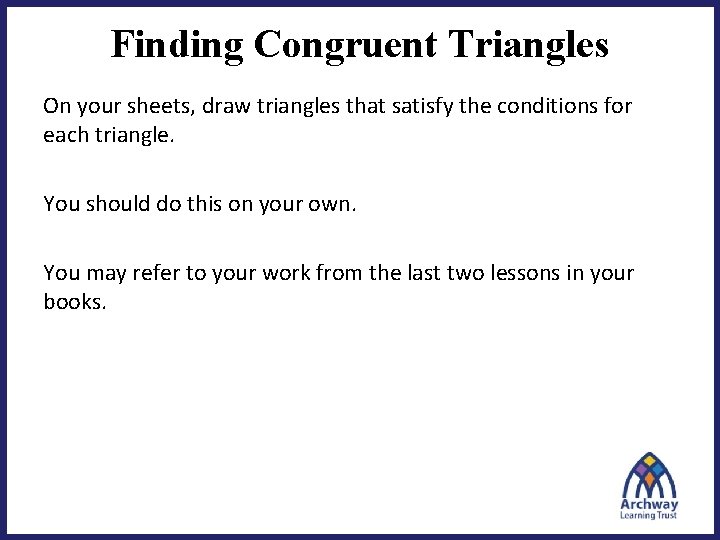 Finding Congruent Triangles On your sheets, draw triangles that satisfy the conditions for each