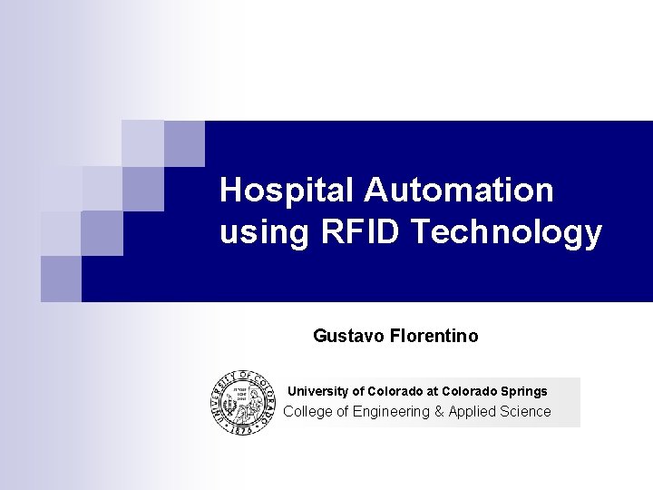 Hospital Automation using RFID Technology Gustavo Florentino University of Colorado at Colorado Springs College