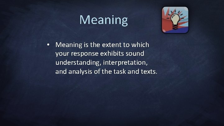Meaning • Meaning is the extent to which your response exhibits sound understanding, interpretation,