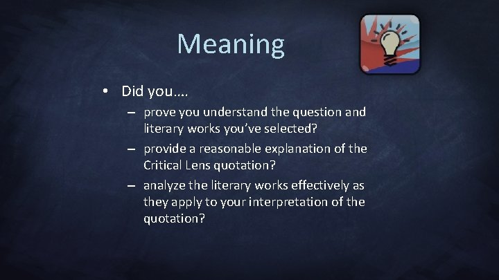 Meaning • Did you…. – prove you understand the question and literary works you’ve