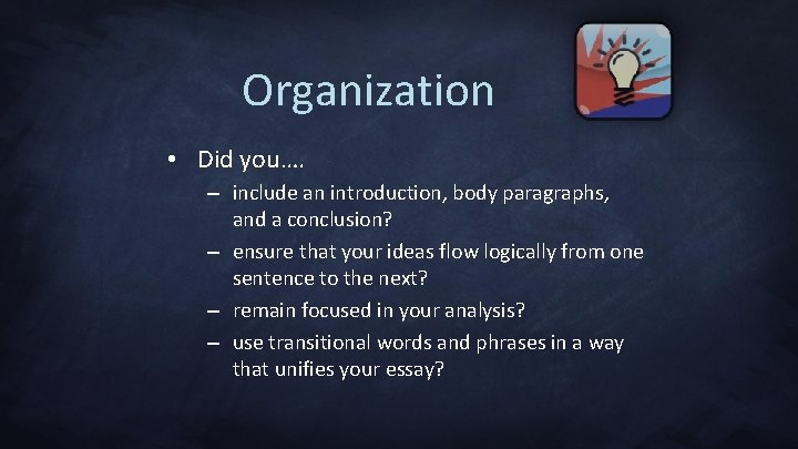 Organization • Did you…. – include an introduction, body paragraphs, and a conclusion? –