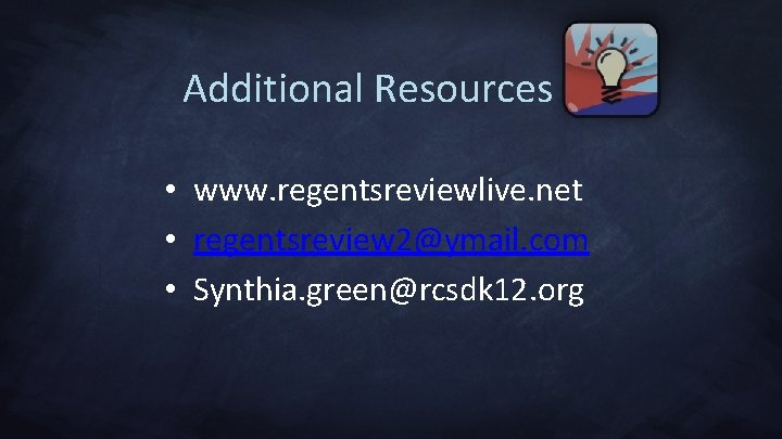 Additional Resources • www. regentsreviewlive. net • regentsreview 2@ymail. com • Synthia. green@rcsdk 12.