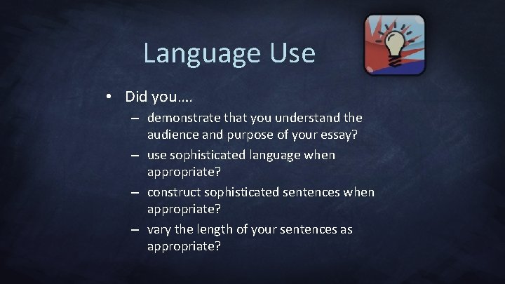 Language Use • Did you…. – demonstrate that you understand the audience and purpose