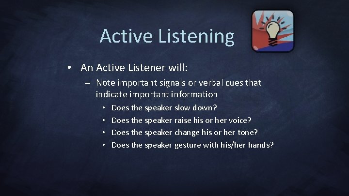 Active Listening • An Active Listener will: – Note important signals or verbal cues