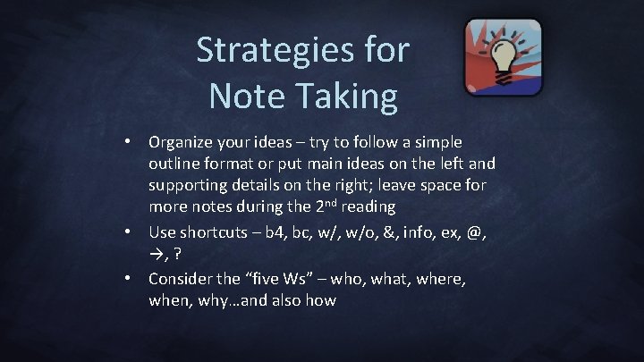 Strategies for Note Taking • Organize your ideas – try to follow a simple