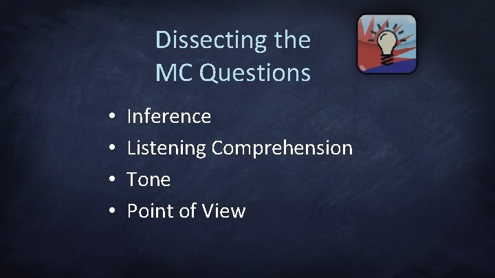 Dissecting the MC Questions • • Inference Listening Comprehension Tone Point of View 