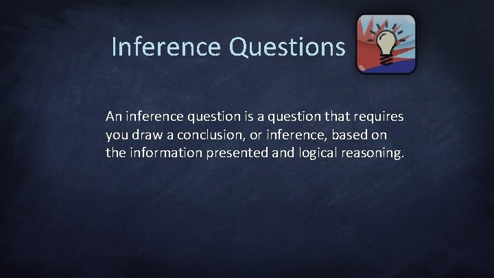 Inference Questions An inference question is a question that requires you draw a conclusion,