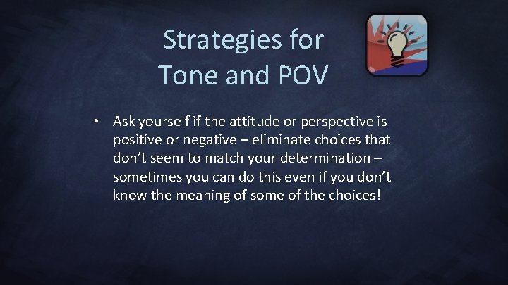 Strategies for Tone and POV • Ask yourself if the attitude or perspective is