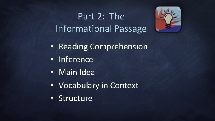 Part 2: The Informational Passage • • • Reading Comprehension Inference Main Idea Vocabulary