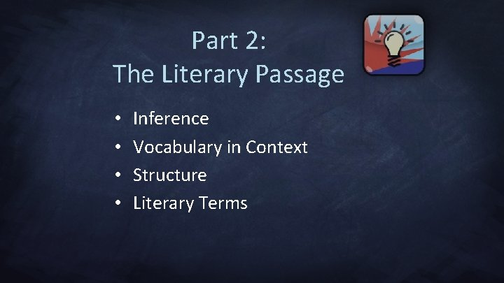 Part 2: The Literary Passage • • Inference Vocabulary in Context Structure Literary Terms