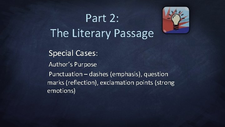 Part 2: The Literary Passage Special Cases: Author’s Purpose Punctuation – dashes (emphasis), question