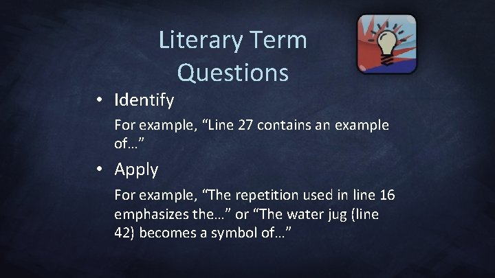 Literary Term Questions • Identify For example, “Line 27 contains an example of…” •