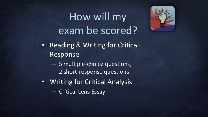 How will my exam be scored? • Reading & Writing for Critical Response –