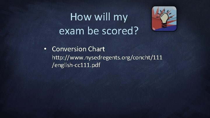 How will my exam be scored? • Conversion Chart http: //www. nysedregents. org/concht/111 /english-cc