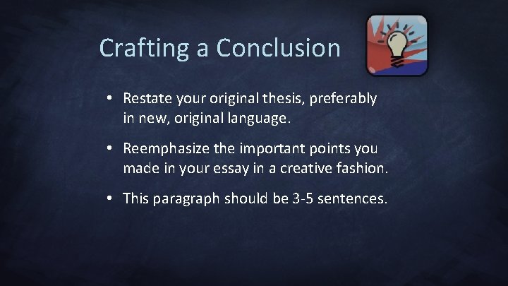 Crafting a Conclusion • Restate your original thesis, preferably in new, original language. •