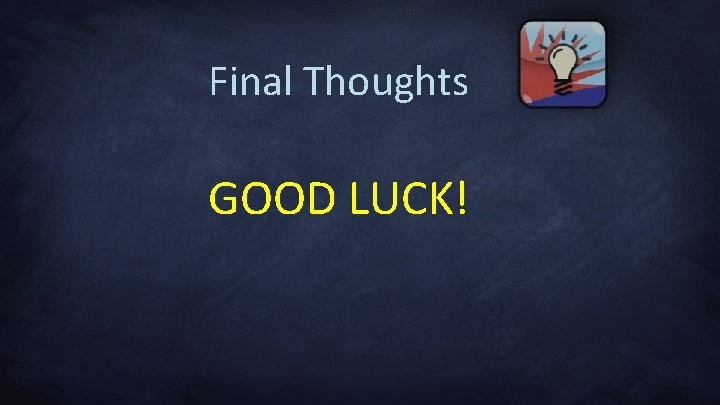 Final Thoughts GOOD LUCK! 