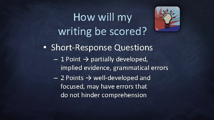 How will my writing be scored? • Short-Response Questions – 1 Point → partially